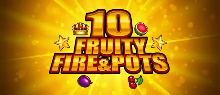10 Fruity Fire & Pots
